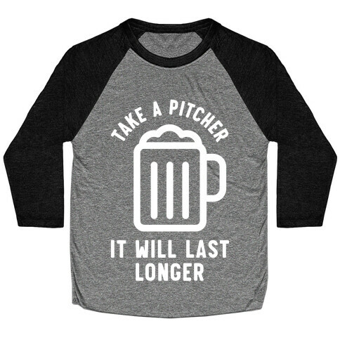 Take a Pitcher It Will Last Longer Baseball Tee