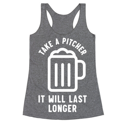 Take a Pitcher It Will Last Longer Racerback Tank Top