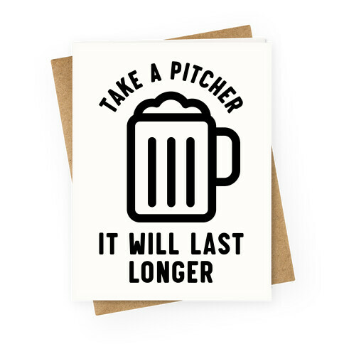 Take a Pitcher It Will Last Longer Greeting Card