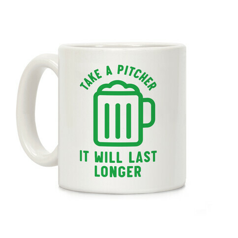 Take a Pitcher It Will Last Longer Coffee Mug