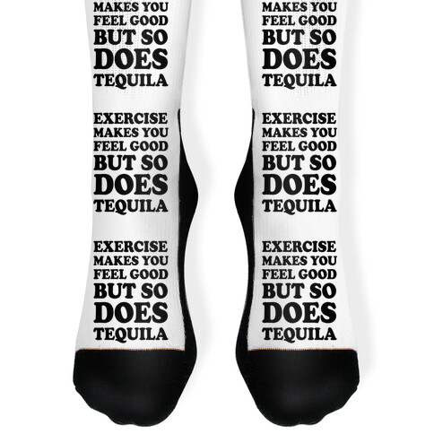 Exercise Makes You Feel Good But So Does Tequila Sock