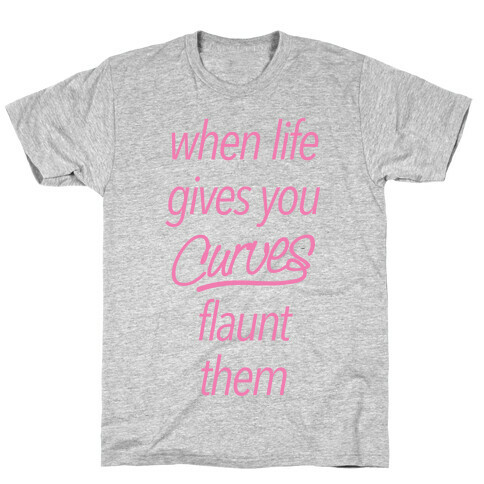 When Life Gives You Curves Flaunt Them T-Shirt