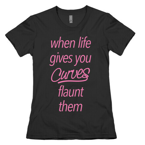 When Life Gives You Curves Flaunt Them Womens T-Shirt