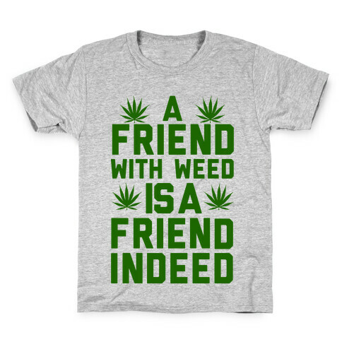 A Friend With Weed is a Friend Indeed Kids T-Shirt