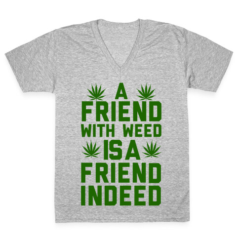 A Friend With Weed is a Friend Indeed V-Neck Tee Shirt
