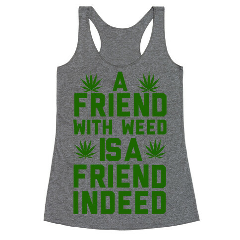 A Friend With Weed is a Friend Indeed Racerback Tank Top