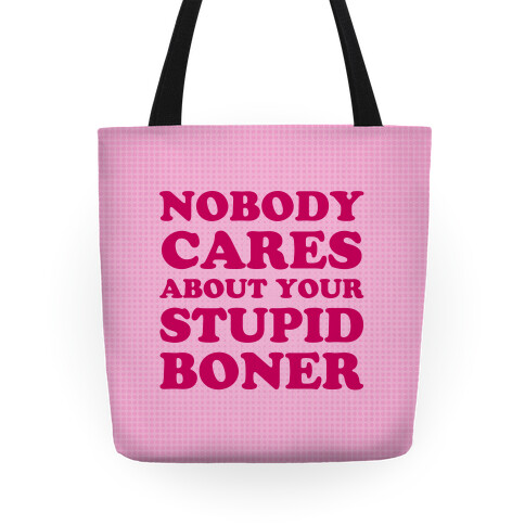 Nobody Cares About Your Stupid Boner Tote