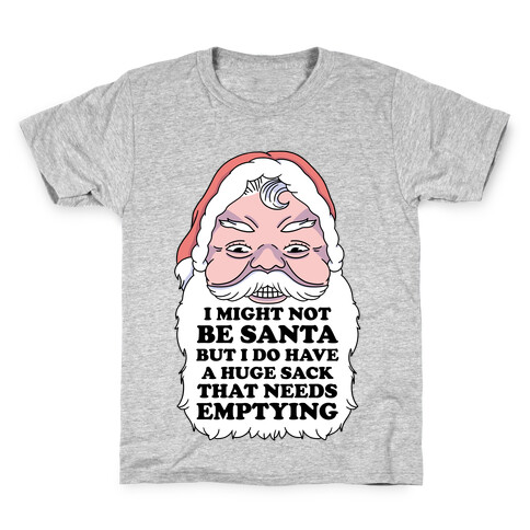 I Might Not Be Santa But I Do Have a Huge Sack That Needs Emptying Kids T-Shirt