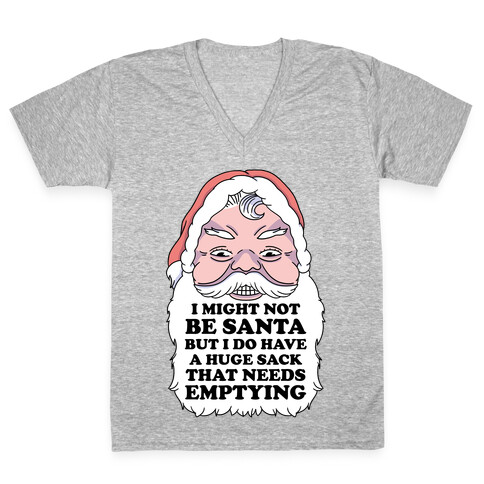 I Might Not Be Santa But I Do Have a Huge Sack That Needs Emptying V-Neck Tee Shirt