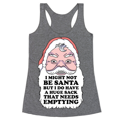 I Might Not Be Santa But I Do Have a Huge Sack That Needs Emptying Racerback Tank Top