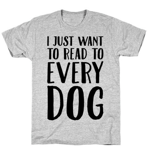 I Just Want To Read To Every Dog  T-Shirt