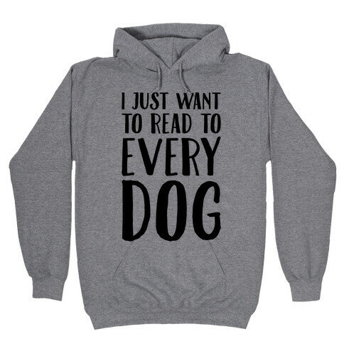 I Just Want To Read To Every Dog  Hooded Sweatshirt