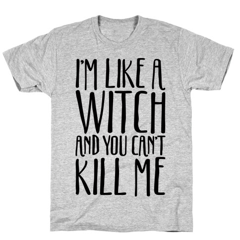 I'm Like A Witch and You Can't Kill Me  T-Shirt
