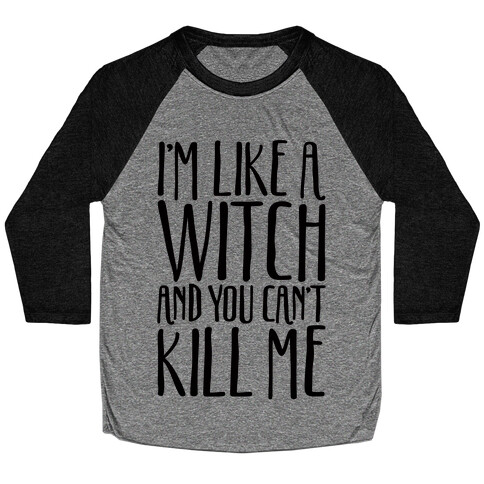 I'm Like A Witch and You Can't Kill Me  Baseball Tee