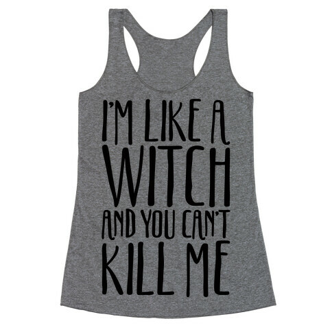 I'm Like A Witch and You Can't Kill Me  Racerback Tank Top