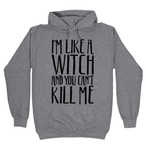 I'm Like A Witch and You Can't Kill Me Hooded Sweatshirt