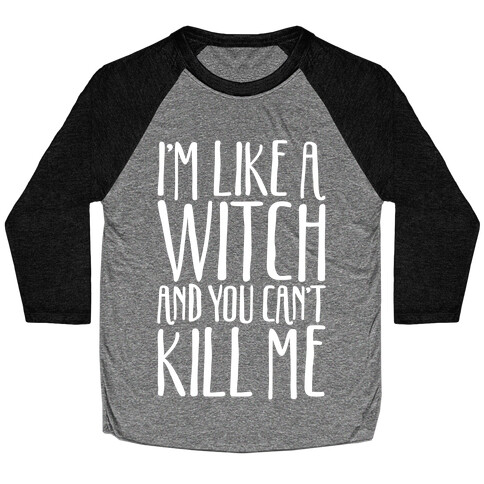 I'm Like A Witch and You Can't Kill Me White Print Baseball Tee