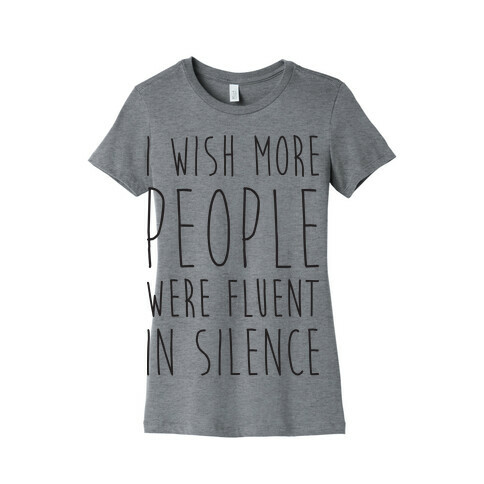 I Wish More People Were Fluent In Silence Womens T-Shirt