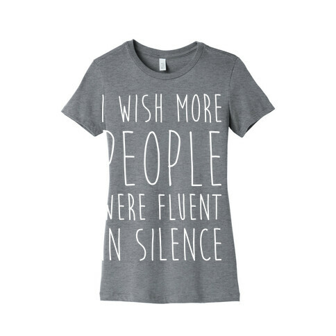 I Wish More People Were Fluent In Silence Womens T-Shirt