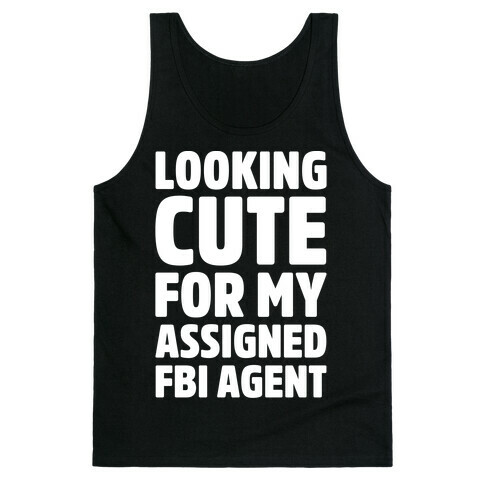 Looking Cute For My Assigned FBI Agent Parody White Print Tank Top