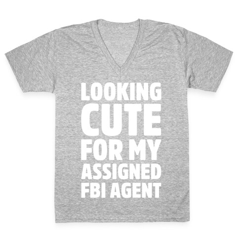 Looking Cute For My Assigned FBI Agent Parody White Print V-Neck Tee Shirt