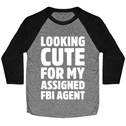 Looking Cute For My Assigned FBI Agent Parody White Print Baseball Tee