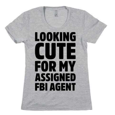 Looking Cute For My Assigned FBI Agent Parody Womens T-Shirt
