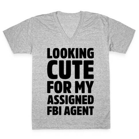 Looking Cute For My Assigned FBI Agent Parody V-Neck Tee Shirt