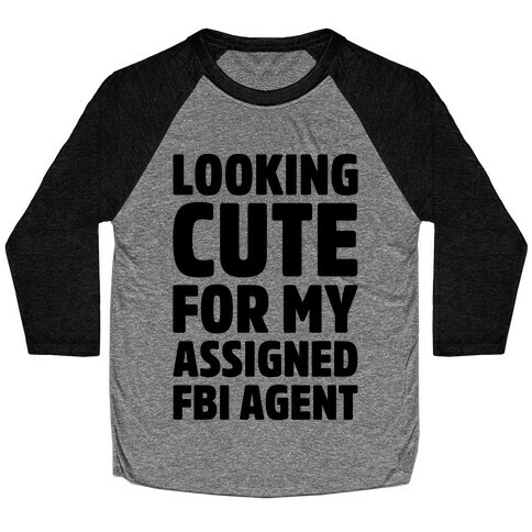 Looking Cute For My Assigned FBI Agent Parody Baseball Tee