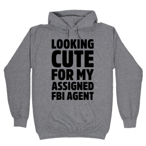Looking Cute For My Assigned FBI Agent Parody Hooded Sweatshirt