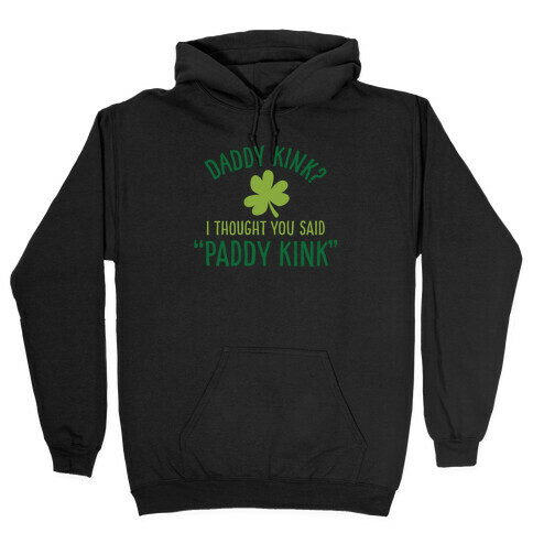 Daddy Kink? I Thought You Said "Paddy Kink!" Hooded Sweatshirt