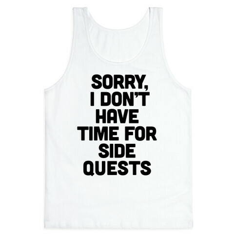Sorry, I Don't Have Time for Sidequests Tank Top