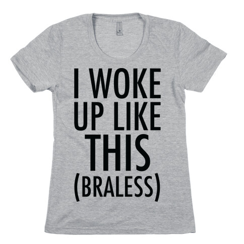 I Woke Up Like This Braless Womens T-Shirt