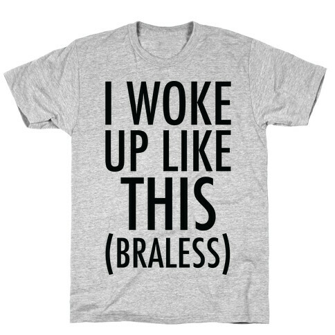 I Woke Up Like This Braless T-Shirt