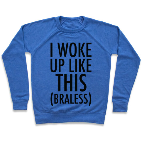 I Woke Up Like This Braless Pullover