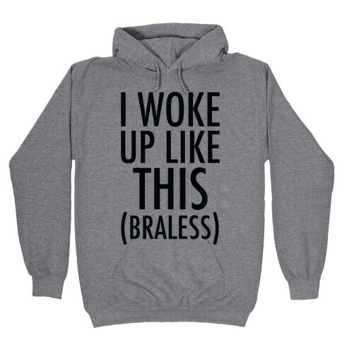 I Woke Up Like This Braless Hooded Sweatshirt