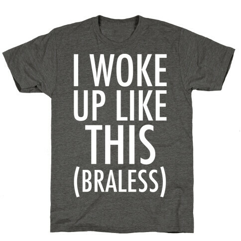 I Woke Up Like This Braless T-Shirt