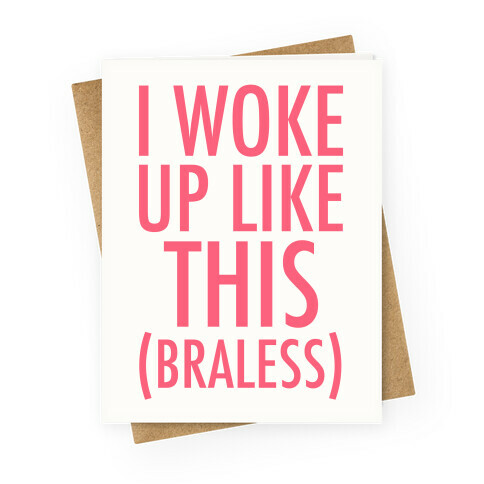 I Woke Up Like This Braless Greeting Card