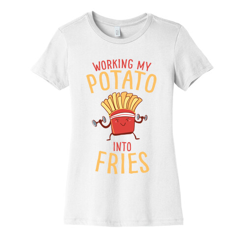 Working My Potato Into Fries Womens T-Shirt