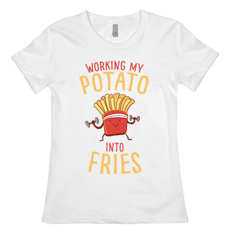Working My Potato Into Fries Womens T-Shirt