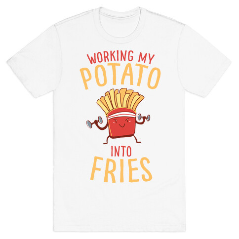 Working My Potato Into Fries T-Shirt