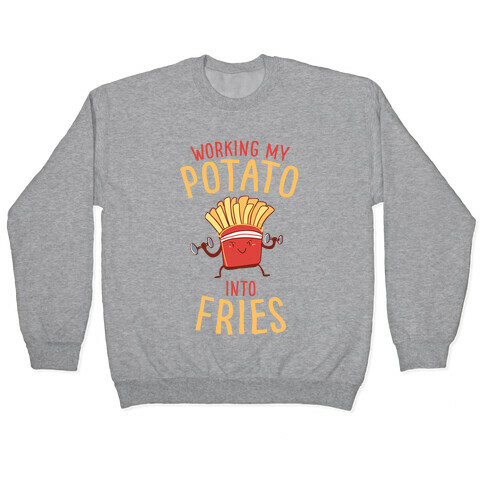 Working My Potato Into Fries Pullover