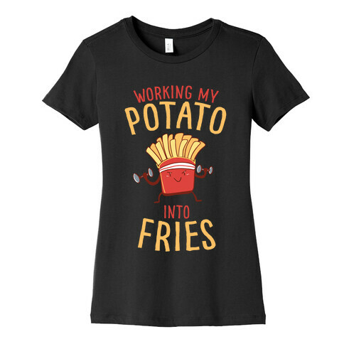 Working My Potato Into Fries Womens T-Shirt