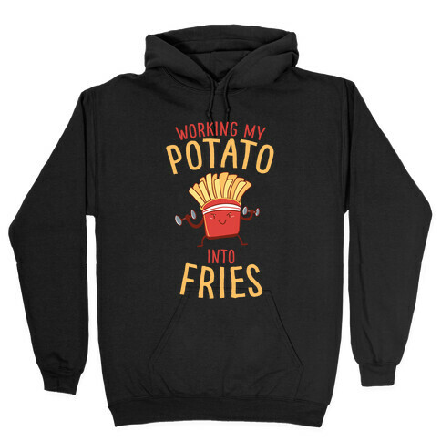 Working My Potato Into Fries Hooded Sweatshirt