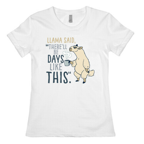 Llama Said, "There'll Be Days Like This." Womens T-Shirt