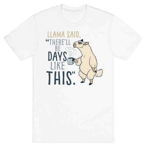 Llama Said, "There'll Be Days Like This." T-Shirt