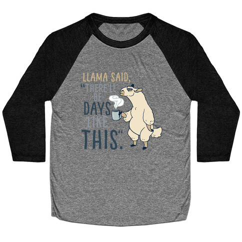 Llama Said, "There'll Be Days Like This." Baseball Tee