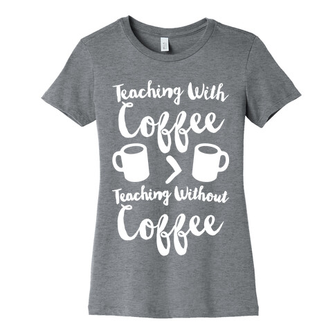 Teaching With Coffee > Teaching Without Coffee White Print Womens T-Shirt