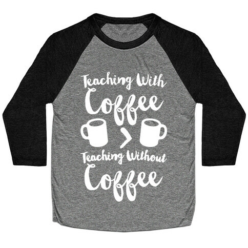 Teaching With Coffee > Teaching Without Coffee White Print Baseball Tee