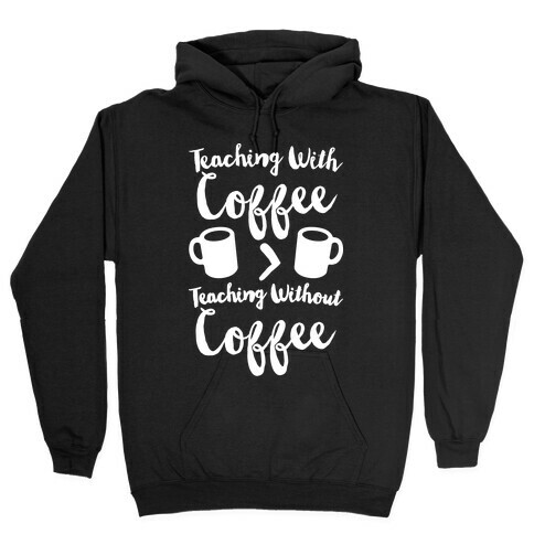 Teaching With Coffee > Teaching Without Coffee White Print Hooded Sweatshirt